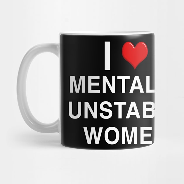 I Love Mentally Unstable Women by TrikoNovelty